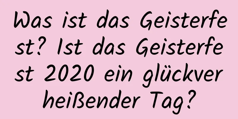 Was ist das Geisterfest? Ist das Geisterfest 2020 ein glückverheißender Tag?