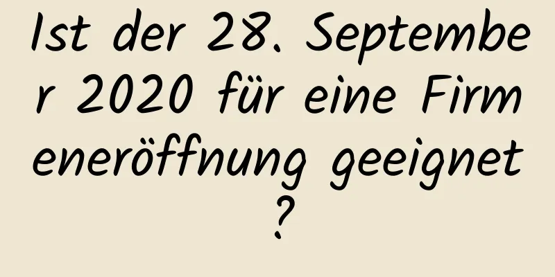 Ist der 28. September 2020 für eine Firmeneröffnung geeignet?