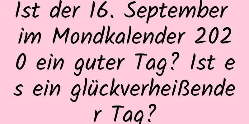 Ist der 16. September im Mondkalender 2020 ein guter Tag? Ist es ein glückverheißender Tag?