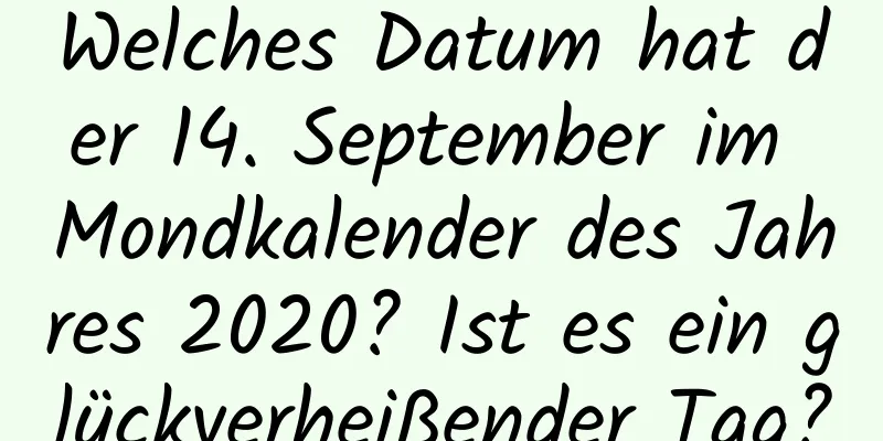 Welches Datum hat der 14. September im Mondkalender des Jahres 2020? Ist es ein glückverheißender Tag?