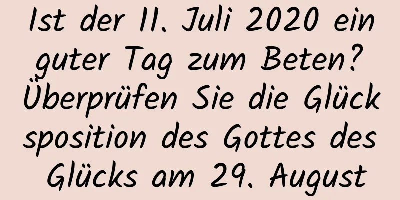 Ist der 11. Juli 2020 ein guter Tag zum Beten? Überprüfen Sie die Glücksposition des Gottes des Glücks am 29. August