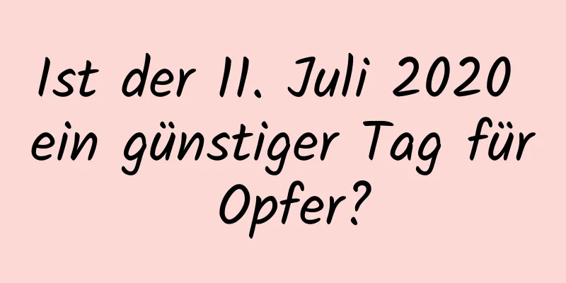 Ist der 11. Juli 2020 ein günstiger Tag für Opfer?