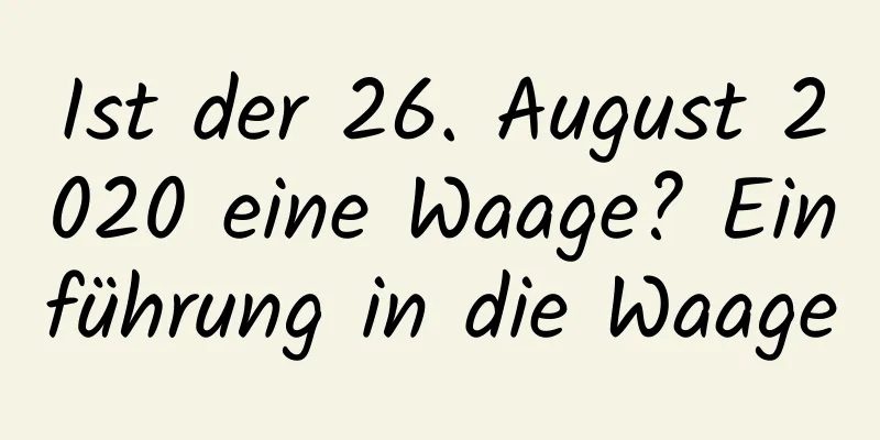 Ist der 26. August 2020 eine Waage? Einführung in die Waage