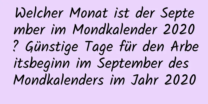 Welcher Monat ist der September im Mondkalender 2020? Günstige Tage für den Arbeitsbeginn im September des Mondkalenders im Jahr 2020