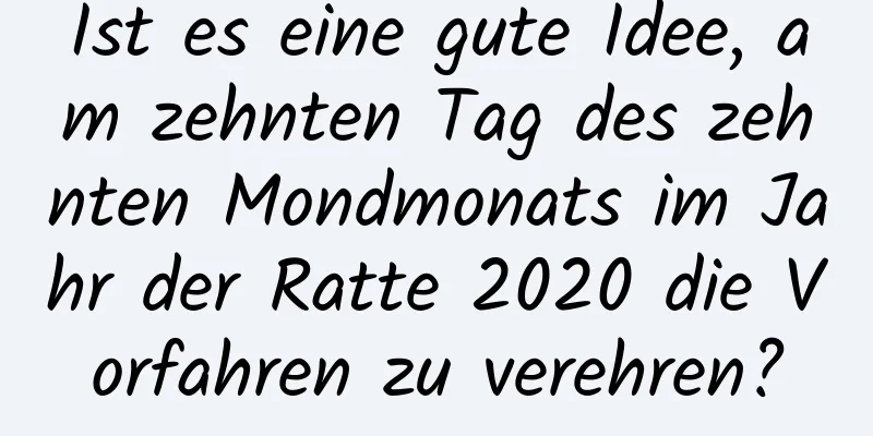 Ist es eine gute Idee, am zehnten Tag des zehnten Mondmonats im Jahr der Ratte 2020 die Vorfahren zu verehren?