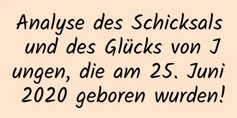 Analyse des Schicksals und des Glücks von Jungen, die am 25. Juni 2020 geboren wurden!