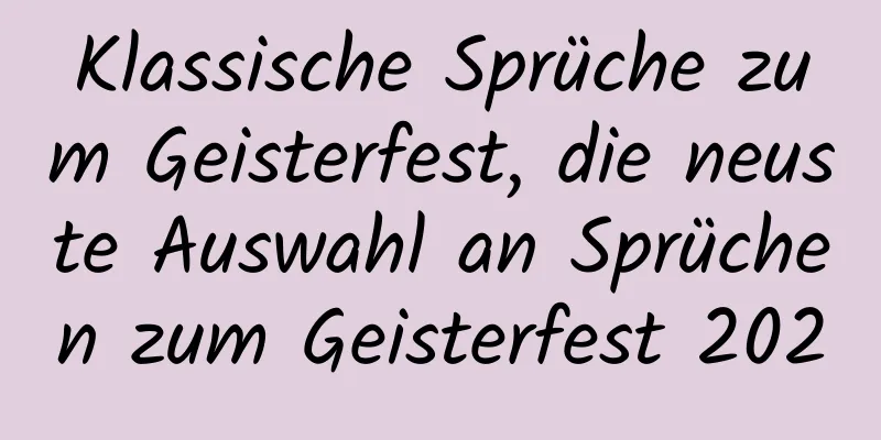 Klassische Sprüche zum Geisterfest, die neuste Auswahl an Sprüchen zum Geisterfest 2020