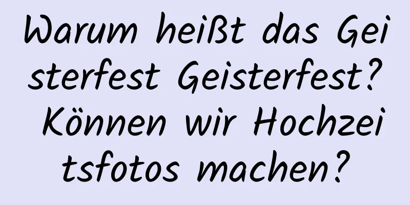 Warum heißt das Geisterfest Geisterfest? Können wir Hochzeitsfotos machen?