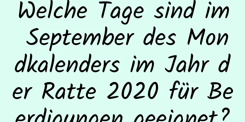 Welche Tage sind im September des Mondkalenders im Jahr der Ratte 2020 für Beerdigungen geeignet?