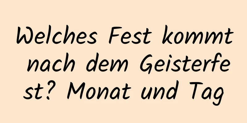 Welches Fest kommt nach dem Geisterfest? Monat und Tag