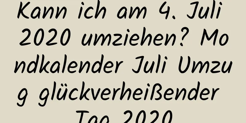 Kann ich am 4. Juli 2020 umziehen? Mondkalender Juli Umzug glückverheißender Tag 2020