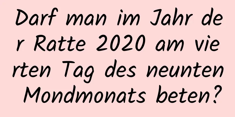 Darf man im Jahr der Ratte 2020 am vierten Tag des neunten Mondmonats beten?