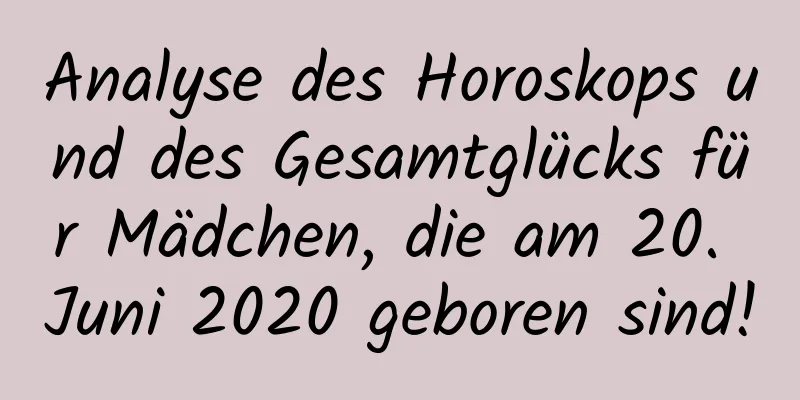 Analyse des Horoskops und des Gesamtglücks für Mädchen, die am 20. Juni 2020 geboren sind!