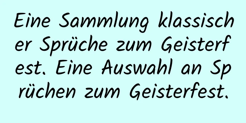 Eine Sammlung klassischer Sprüche zum Geisterfest. Eine Auswahl an Sprüchen zum Geisterfest.