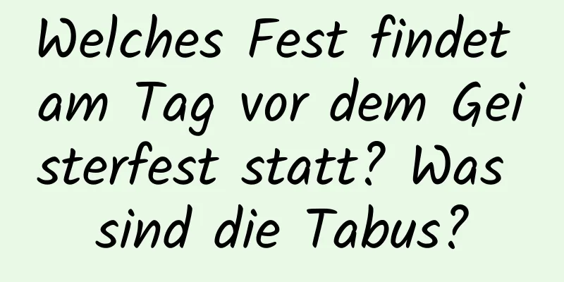 Welches Fest findet am Tag vor dem Geisterfest statt? Was sind die Tabus?