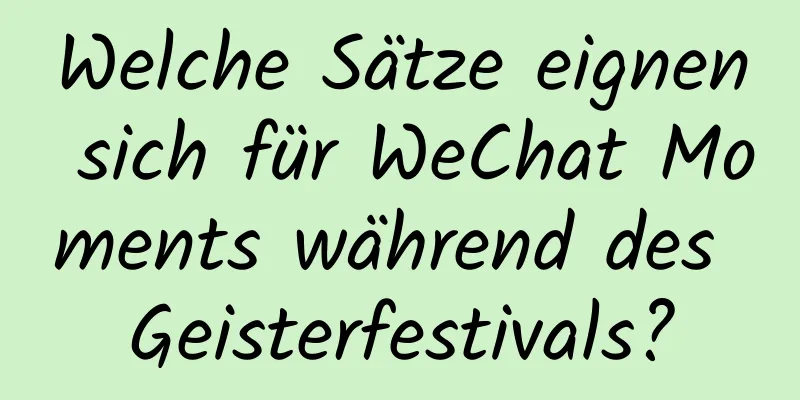 Welche Sätze eignen sich für WeChat Moments während des Geisterfestivals?