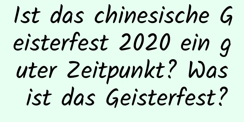 Ist das chinesische Geisterfest 2020 ein guter Zeitpunkt? Was ist das Geisterfest?