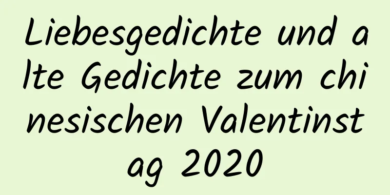 Liebesgedichte und alte Gedichte zum chinesischen Valentinstag 2020