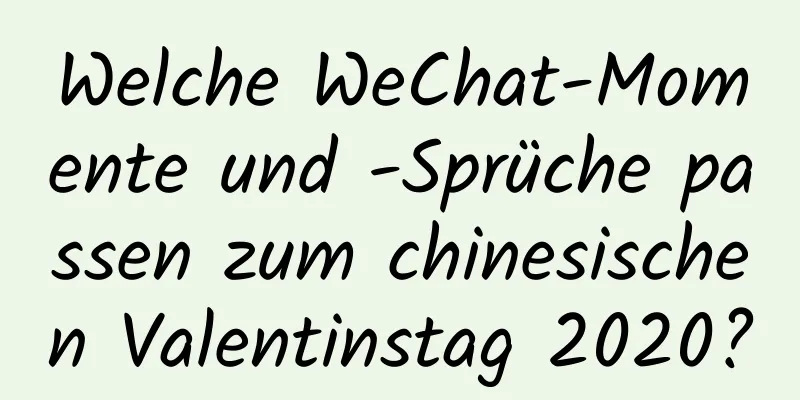 Welche WeChat-Momente und -Sprüche passen zum chinesischen Valentinstag 2020?