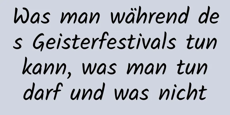 Was man während des Geisterfestivals tun kann, was man tun darf und was nicht