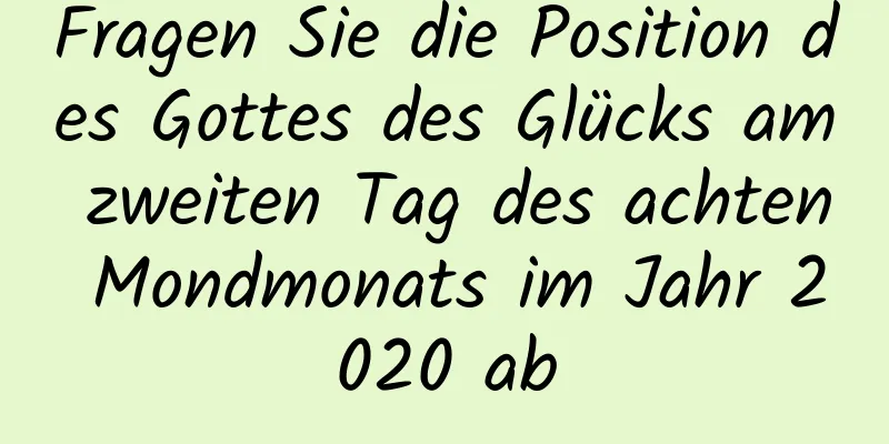 Fragen Sie die Position des Gottes des Glücks am zweiten Tag des achten Mondmonats im Jahr 2020 ab