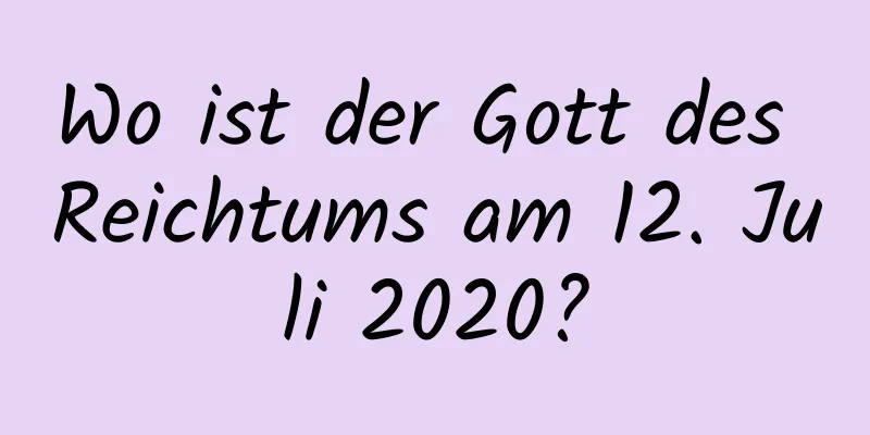 Wo ist der Gott des Reichtums am 12. Juli 2020?