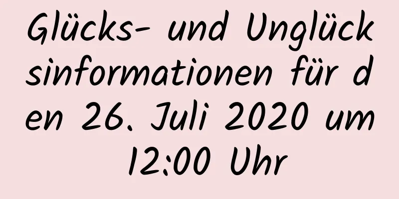 Glücks- und Unglücksinformationen für den 26. Juli 2020 um 12:00 Uhr