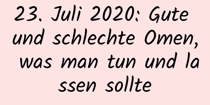 23. Juli 2020: Gute und schlechte Omen, was man tun und lassen sollte