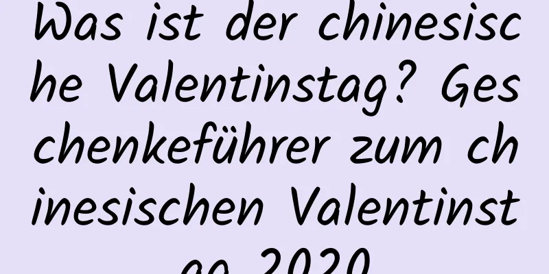 Was ist der chinesische Valentinstag? Geschenkeführer zum chinesischen Valentinstag 2020