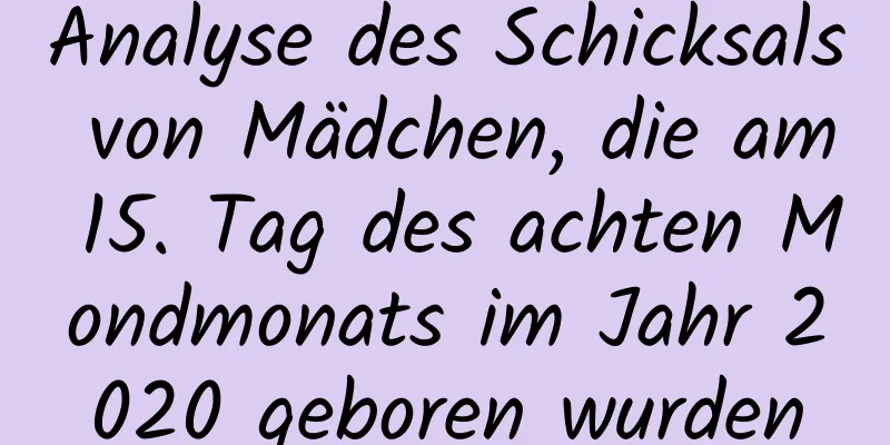 Analyse des Schicksals von Mädchen, die am 15. Tag des achten Mondmonats im Jahr 2020 geboren wurden