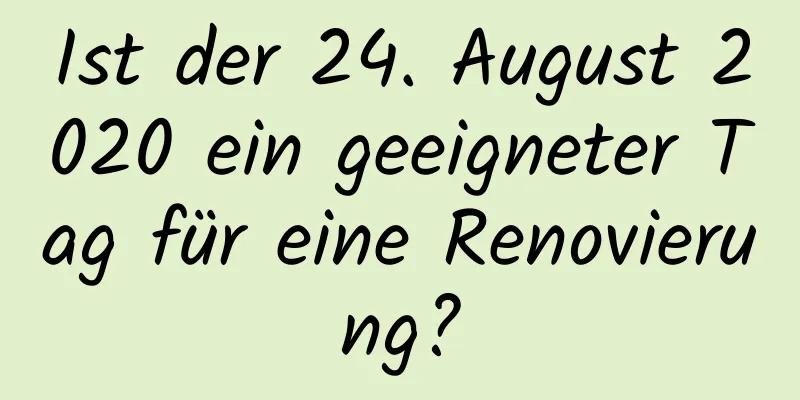 Ist der 24. August 2020 ein geeigneter Tag für eine Renovierung?