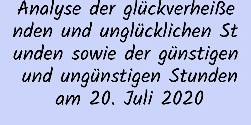 Analyse der glückverheißenden und unglücklichen Stunden sowie der günstigen und ungünstigen Stunden am 20. Juli 2020