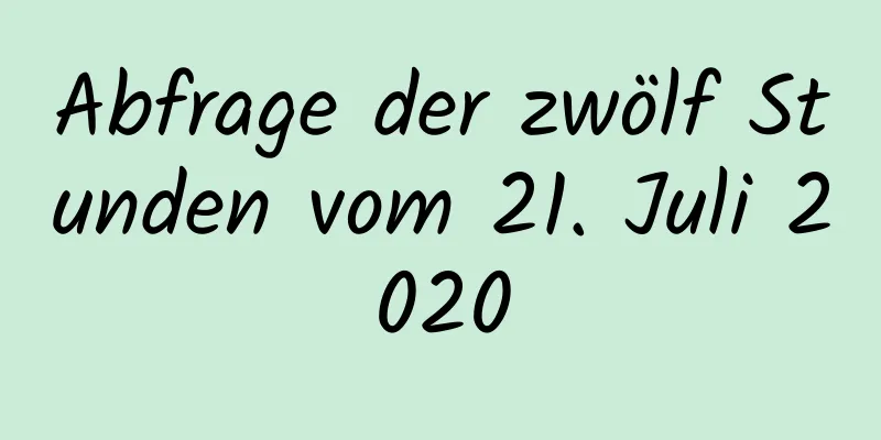 Abfrage der zwölf Stunden vom 21. Juli 2020