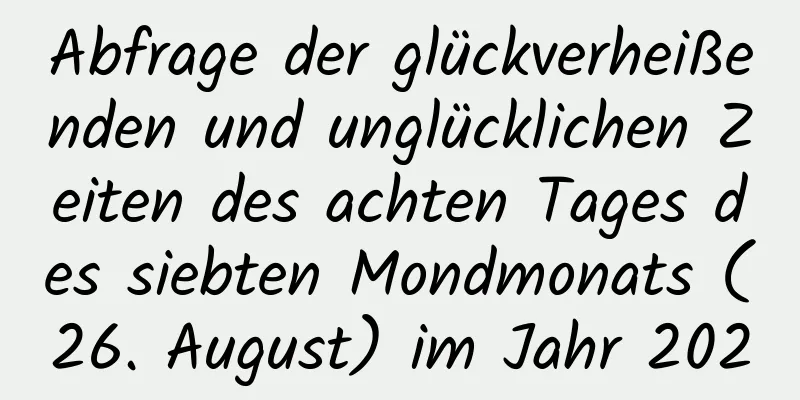 Abfrage der glückverheißenden und unglücklichen Zeiten des achten Tages des siebten Mondmonats (26. August) im Jahr 2020