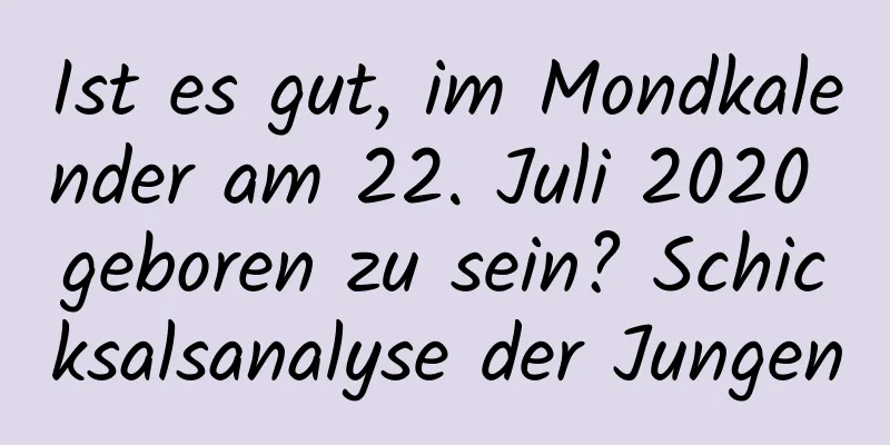 Ist es gut, im Mondkalender am 22. Juli 2020 geboren zu sein? Schicksalsanalyse der Jungen