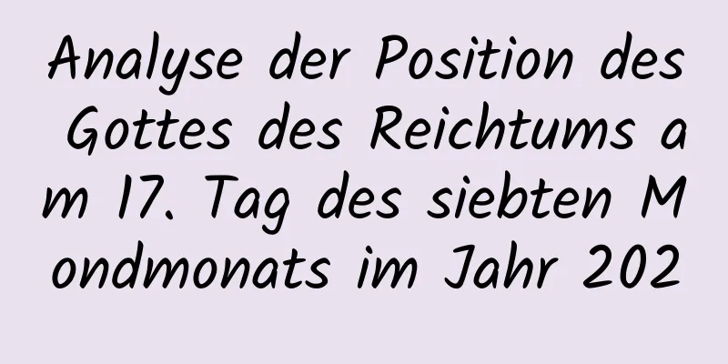 Analyse der Position des Gottes des Reichtums am 17. Tag des siebten Mondmonats im Jahr 2020