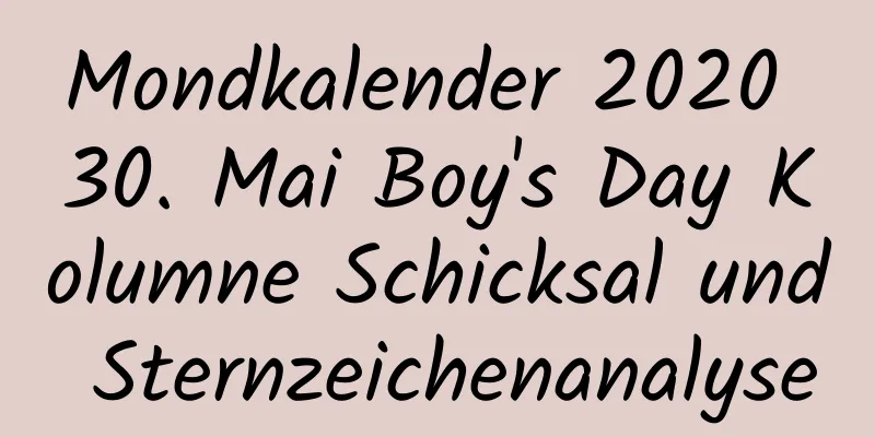 Mondkalender 2020 30. Mai Boy's Day Kolumne Schicksal und Sternzeichenanalyse