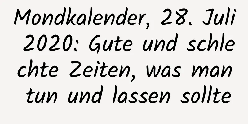 Mondkalender, 28. Juli 2020: Gute und schlechte Zeiten, was man tun und lassen sollte