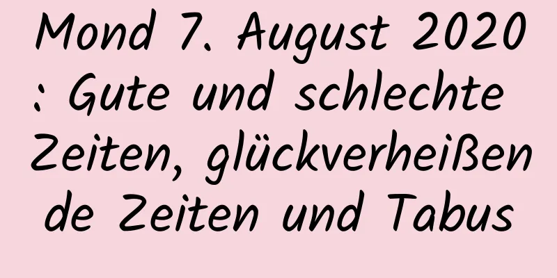 Mond 7. August 2020: Gute und schlechte Zeiten, glückverheißende Zeiten und Tabus