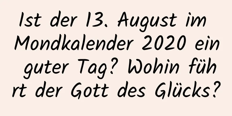 Ist der 13. August im Mondkalender 2020 ein guter Tag? Wohin führt der Gott des Glücks?