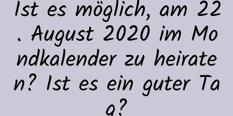 Ist es möglich, am 22. August 2020 im Mondkalender zu heiraten? Ist es ein guter Tag?