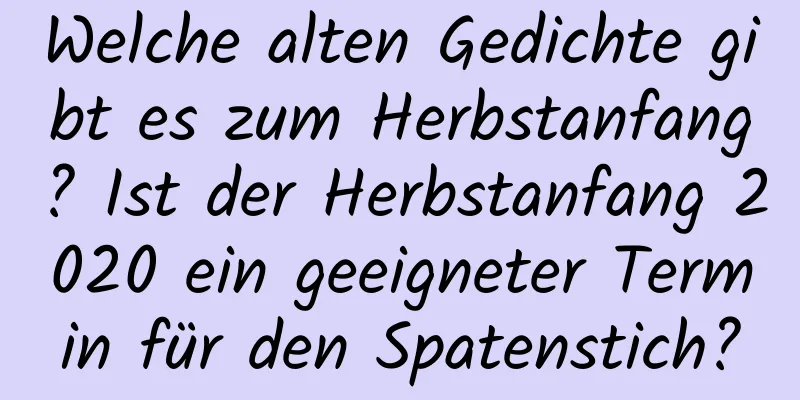 Welche alten Gedichte gibt es zum Herbstanfang? Ist der Herbstanfang 2020 ein geeigneter Termin für den Spatenstich?