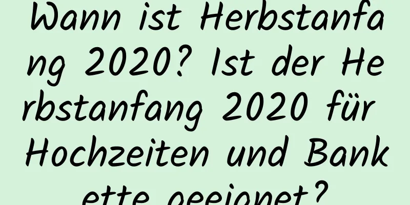 Wann ist Herbstanfang 2020? Ist der Herbstanfang 2020 für Hochzeiten und Bankette geeignet?