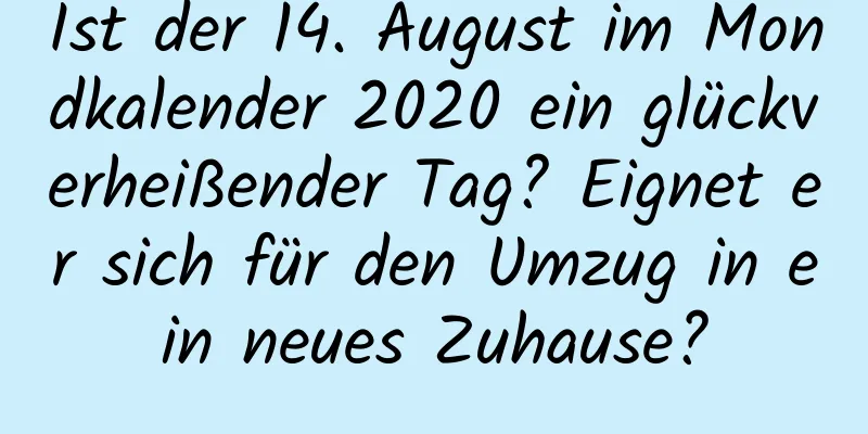 Ist der 14. August im Mondkalender 2020 ein glückverheißender Tag? Eignet er sich für den Umzug in ein neues Zuhause?