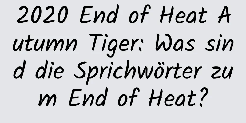 2020 End of Heat Autumn Tiger: Was sind die Sprichwörter zum End of Heat?