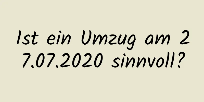 Ist ein Umzug am 27.07.2020 sinnvoll?