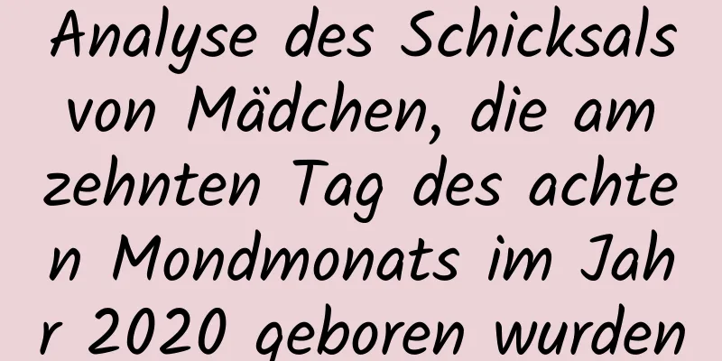 Analyse des Schicksals von Mädchen, die am zehnten Tag des achten Mondmonats im Jahr 2020 geboren wurden