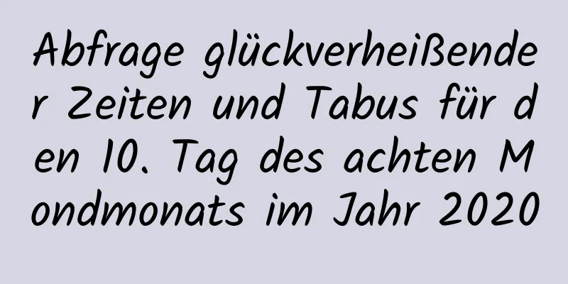 Abfrage glückverheißender Zeiten und Tabus für den 10. Tag des achten Mondmonats im Jahr 2020