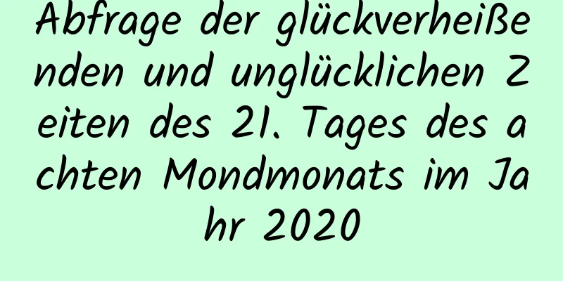 Abfrage der glückverheißenden und unglücklichen Zeiten des 21. Tages des achten Mondmonats im Jahr 2020