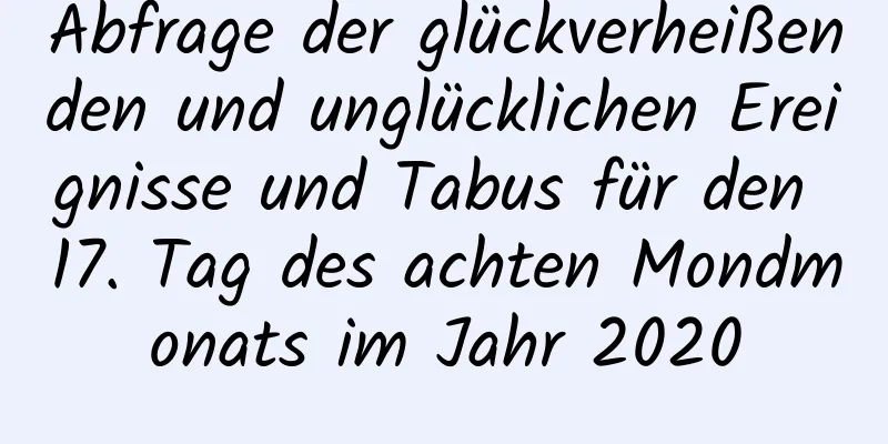 Abfrage der glückverheißenden und unglücklichen Ereignisse und Tabus für den 17. Tag des achten Mondmonats im Jahr 2020